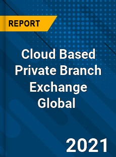 Cloud Based Private Branch Exchange Market