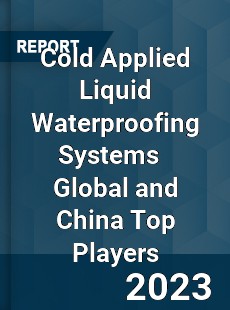Cold Applied Liquid Waterproofing Systems Global and China Top Players Market