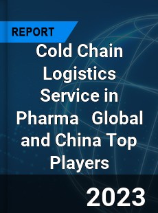 Cold Chain Logistics Service in Pharma Global and China Top Players Market