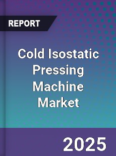 Cold Isostatic Pressing Machine Market
