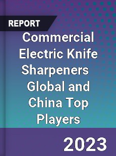 Commercial Electric Knife Sharpeners Global and China Top Players Market