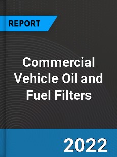 Commercial Vehicle Oil and Fuel Filters Market