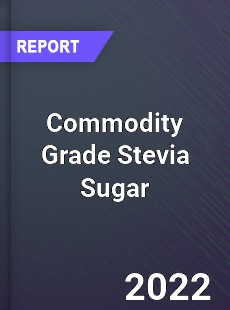 Commodity Grade Stevia Sugar Market