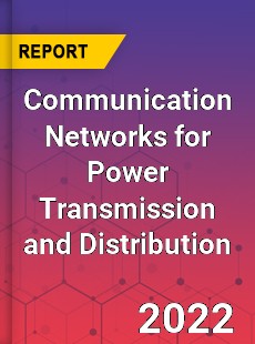 Communication Networks for Power Transmission and Distribution Market