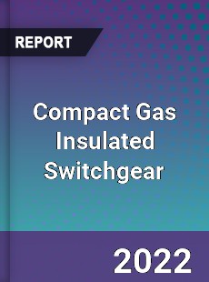 Compact Gas Insulated Switchgear Market