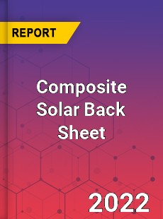 Composite Solar Back Sheet Market