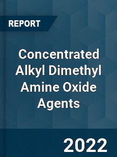 Concentrated Alkyl Dimethyl Amine Oxide Agents Market