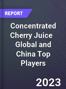 Concentrated Cherry Juice Global and China Top Players Market