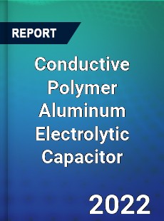 Conductive Polymer Aluminum Electrolytic Capacitor Market