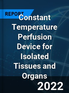 Constant Temperature Perfusion Device for Isolated Tissues and Organs Market