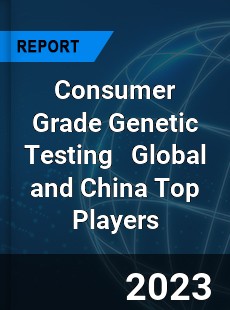 Consumer Grade Genetic Testing Global and China Top Players Market