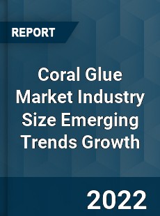 Coral Glue Market Industry Size Emerging Trends Growth