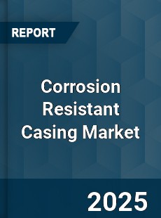 Corrosion Resistant Casing Market
