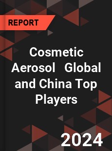 Cosmetic Aerosol Global and China Top Players Market