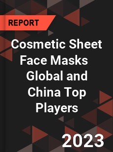 Cosmetic Sheet Face Masks Global and China Top Players Market
