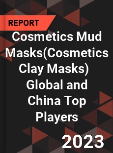 Cosmetics Mud Masks Global and China Top Players Market