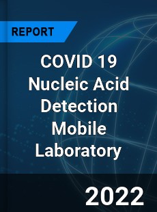 COVID 19 Nucleic Acid Detection Mobile Laboratory Market