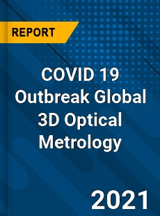 COVID 19 Outbreak Global 3D Optical Metrology Industry
