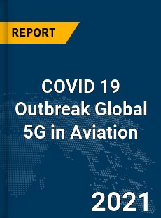 COVID 19 Outbreak Global 5G in Aviation Industry