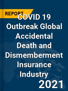 COVID 19 Outbreak Global Accidental Death and Dismemberment Insurance Industry