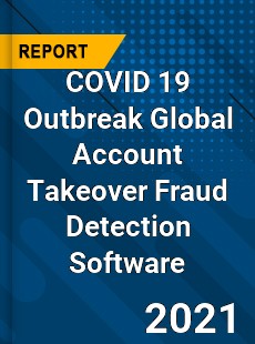 COVID 19 Outbreak Global Account Takeover Fraud Detection Software Industry