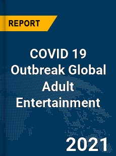 COVID 19 Outbreak Global Adult Entertainment Industry