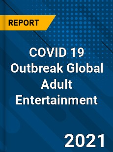 COVID 19 Outbreak Global Adult Entertainment Industry