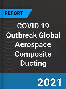 COVID 19 Outbreak Global Aerospace Composite Ducting Industry