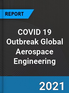 COVID 19 Outbreak Global Aerospace Engineering Industry