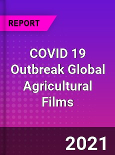 COVID 19 Outbreak Global Agricultural Films Industry