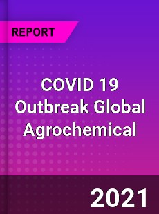 COVID 19 Outbreak Global Agrochemical Industry