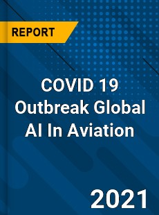 COVID 19 Outbreak Global AI In Aviation Industry