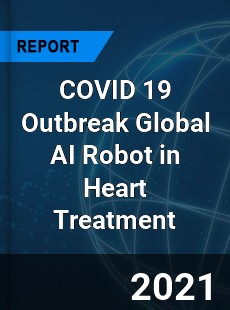 COVID 19 Outbreak Global AI Robot in Heart Treatment Industry