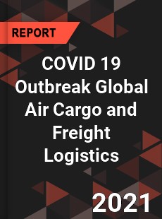 COVID 19 Outbreak Global Air Cargo and Freight Logistics Industry