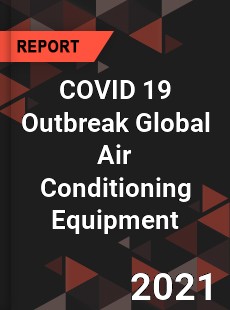 COVID 19 Outbreak Global Air Conditioning Equipment Industry