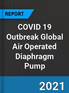 COVID 19 Outbreak Global Air Operated Diaphragm Pump Industry