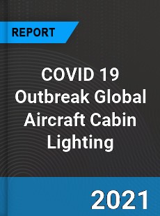 COVID 19 Outbreak Global Aircraft Cabin Lighting Industry