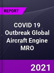 COVID 19 Outbreak Global Aircraft Engine MRO Industry