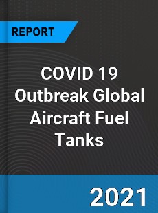 COVID 19 Outbreak Global Aircraft Fuel Tanks Industry