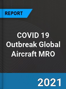 COVID 19 Outbreak Global Aircraft MRO Industry