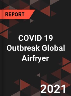 COVID 19 Outbreak Global Airfryer Industry