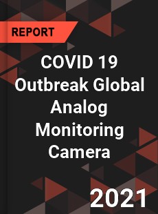 COVID 19 Outbreak Global Analog Monitoring Camera Industry
