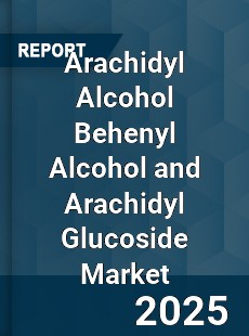 COVID 19 Outbreak Global Arachidyl Alcohol Behenyl Alcohol and Arachidyl Glucoside Industry