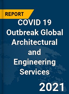 COVID 19 Outbreak Global Architectural and Engineering Services Industry