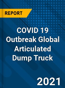 COVID 19 Outbreak Global Articulated Dump Truck Industry