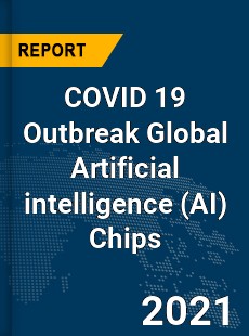 COVID 19 Outbreak Global Artificial intelligence Chips Industry