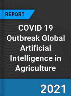 COVID 19 Outbreak Global Artificial Intelligence in Agriculture Industry