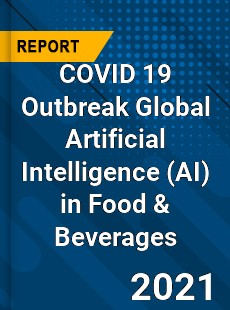 COVID 19 Outbreak Global Artificial Intelligence in Food & Beverages Industry