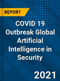 COVID 19 Outbreak Global Artificial Intelligence in Security Industry