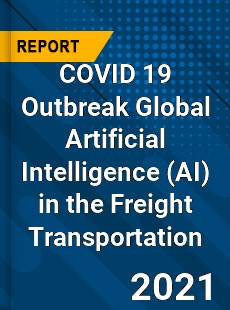 COVID 19 Outbreak Global Artificial Intelligence in the Freight Transportation Industry